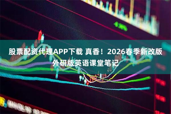 股票配资代理APP下载 真香！2026春季新改版外研版英语课堂笔记