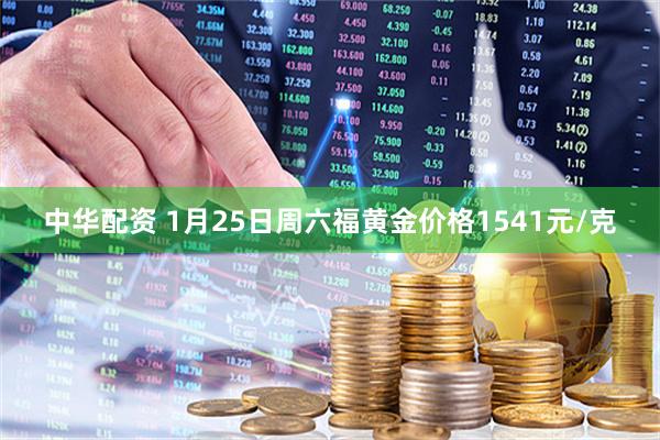 中华配资 1月25日周六福黄金价格1541元/克