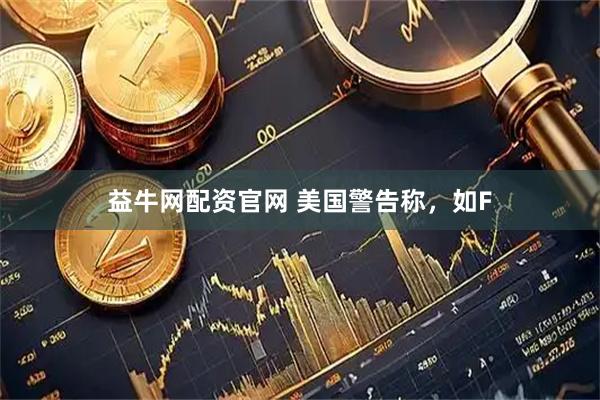 益牛网配资官网 美国警告称，如F